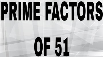 PRIME FACTORS OF 51