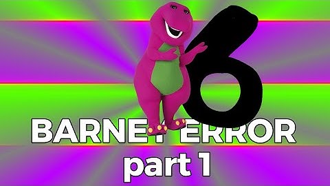 Barney Error 6 (part 1) 