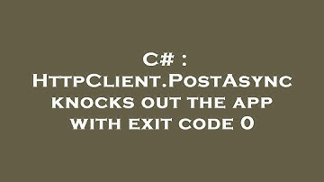 C# : HttpClient.PostAsync knocks out the app with exit code 0