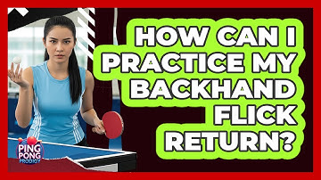 How Can I Practice My Backhand Flick Return?