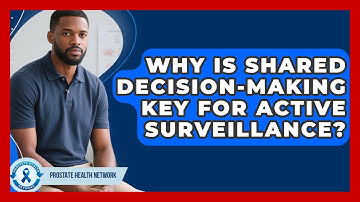 Why Is Shared Decision-Making Key For Active Surveillance? - Prostate Health Network