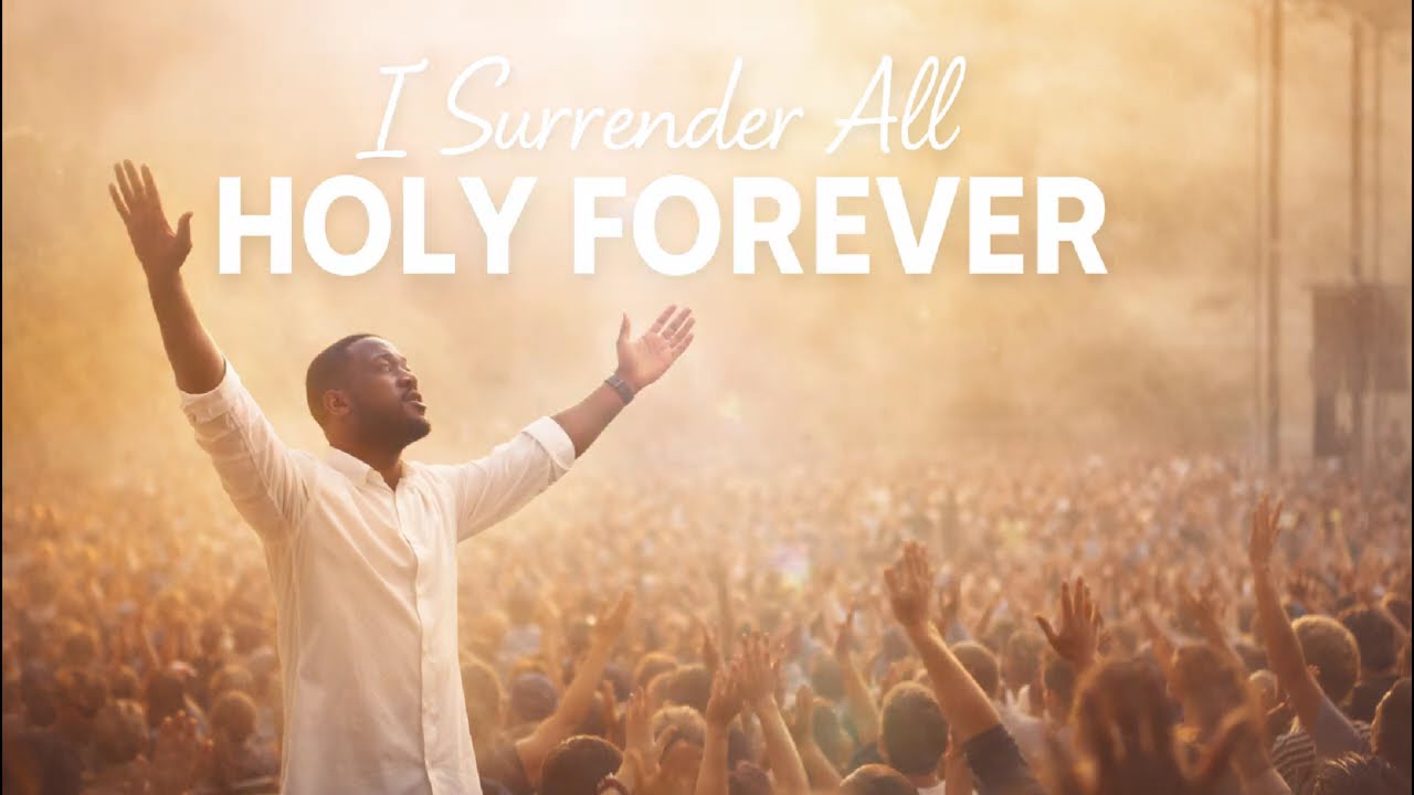 I Surrender All & Holy Forever – Be Blessed in His Presence