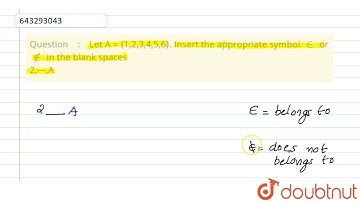 Let A = {1,2,3,4,5,6}. Insert the appropriate symbol `in` or `notin` in the blank spaces  2,---,A