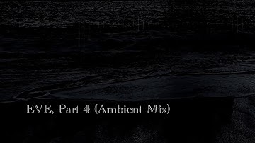 EVE, Part 4 (Ambient Mix) : Official Visualizer