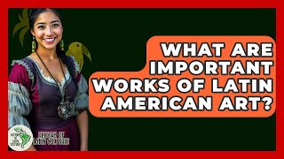 What Are Important Works Of Latin American Art? - History Of Latin Cultures