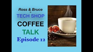Tech Shop Coffee Talk, With Ross and Bruce, EPIC 12