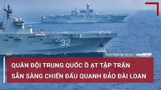 Toàn cảnh thế giới 9\/4: Quân đội Trung Quốc ồ ạt tập trận sẵn sàng chiến đấu quanh đảo Đài Loan