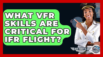 What VFR Skills Are Critical For IFR Flight? - Air Traffic Insider