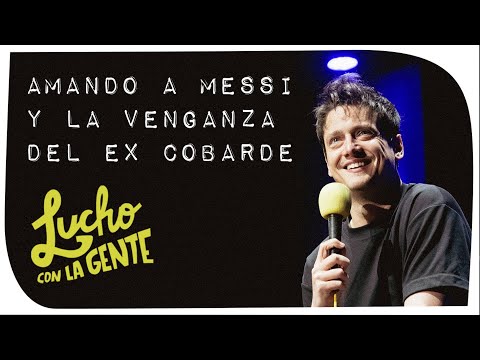 Lucho con La Gente - Amando a Messi y La Venganza del Ex Cobarde
