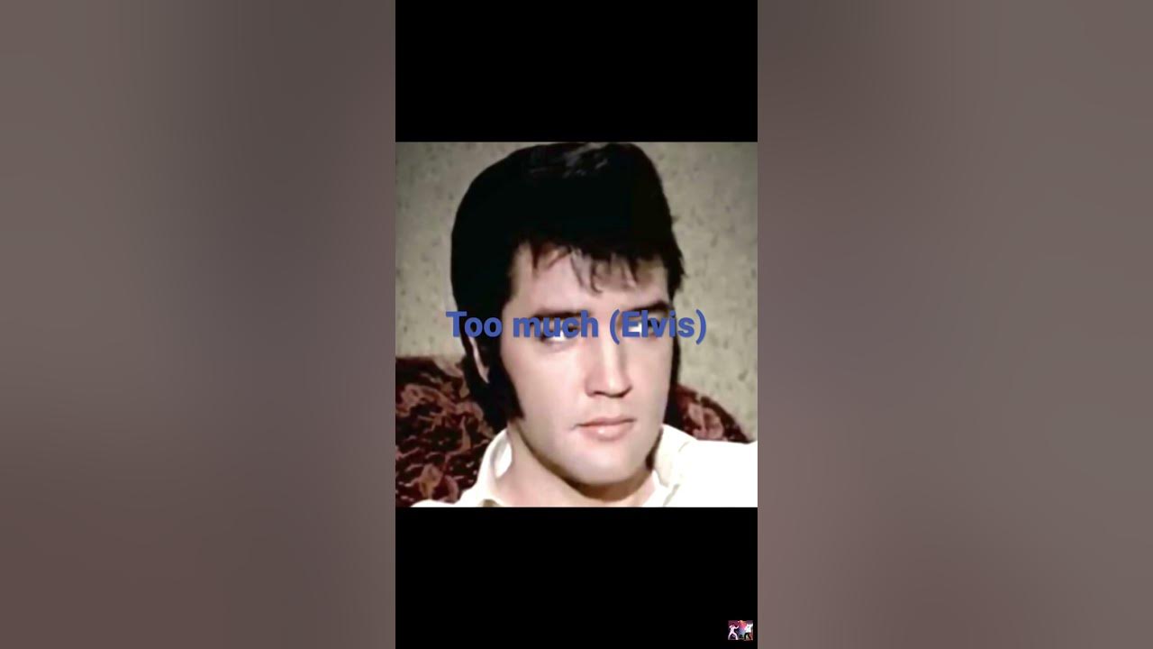 Too much (Elvis presly short version not whole song)