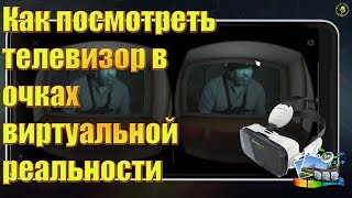 Как посмотреть телевизор в очках виртуальной реальности Как посмотреть телевизор в очках виртуальной реальности