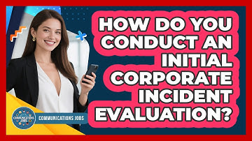 How Do You Conduct An Initial Corporate Incident Evaluation?