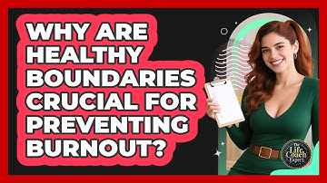 Why Are Healthy Boundaries Crucial For Preventing Burnout? - The Life Coach Expert