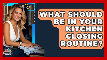 What Should Be In Your Kitchen Closing Routine? - Your Organization Mentor