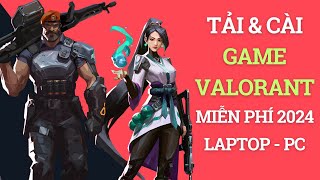 Cài Game Valorant 2024 | Hướng Dẫn Tải & Cài Game Valorant Miễn Phí Mới Nhất 2024 Cho Laptop PC