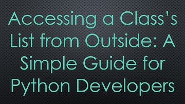 Accessing a Class’s List from Outside: A Simple Guide for Python Developers