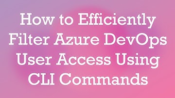 How to Efficiently Filter Azure DevOps User Access Using CLI Commands