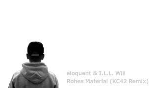 eloquent &amp; I.L.L. Will - Rohes Material (KC42 Remix)