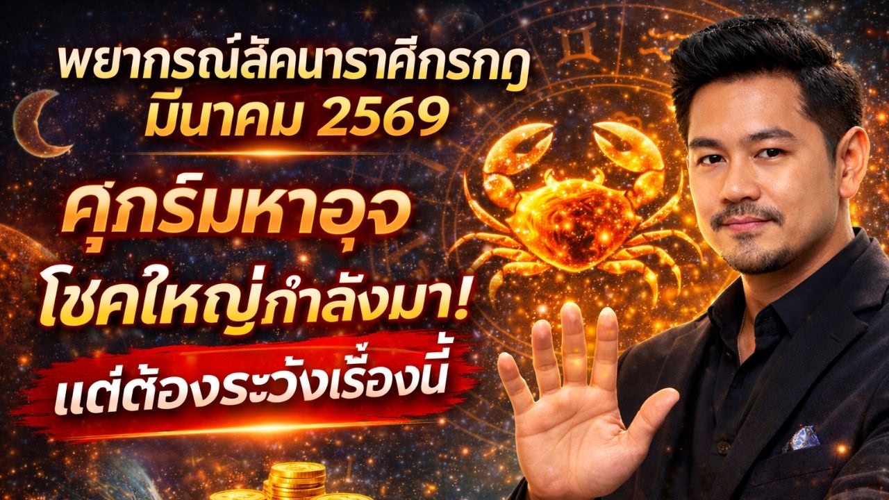 พยากรณ์ลัคนาราศีกรกฎ มีนาคม 2569 | ศุกร์มหาอุจ โชคใหญ่กำลังมา! แต่ต้องระวังเรื่องนี้#ดูดวงมีนาคม2569