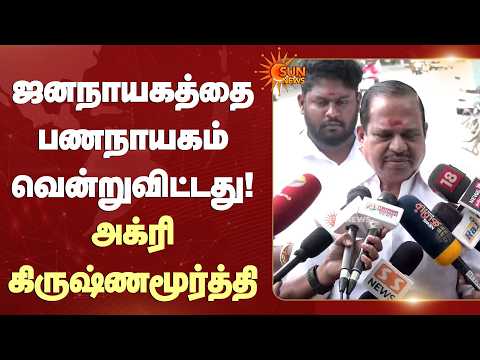 ஜனநாயகத்தை பணநாயகம் வென்றுவிட்டது! - அக்ரி கிருஷ்ணமூர்த்தி | Agri Krishnamoorthy | TVK | Sun News