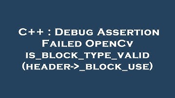 C++ : Debug Assertion Failed OpenCv is_block_type_valid(header- _block_use)