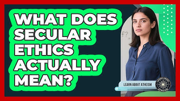 What Does Secular Ethics Actually Mean?