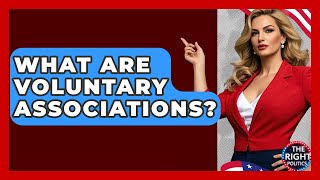What Are Voluntary Associations? - The Right Politics