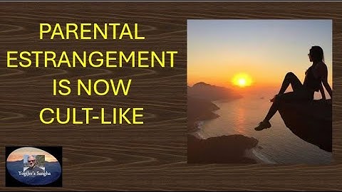 PARENTAL ESTRANGEMENT IS NOW CULT-LIKE