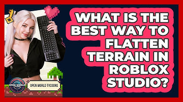 What Is The Best Way To Flatten Terrain In Roblox Studio? - Open World Tycoons