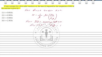 If rate constant for a first order reaction is k, the time (t) required for the completion of 99% of