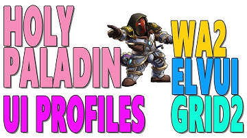 HOLY PALADIN UI GUIDE: [WA2 | ElvUI | GRID2] PROFILES & SETUP - (Profiles Included)