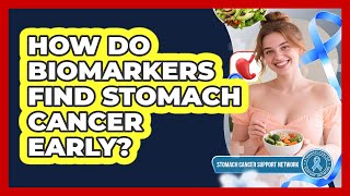 How Do Biomarkers Find Stomach Cancer Early? - Stomach Cancer Support Network