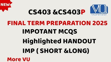 CS403 And CS403P Final Term Preparation 2025 | Ready Your Exam In Minutes!