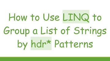 How to Use LINQ to Group a List of Strings by hdr* Patterns