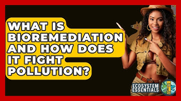 What Is Bioremediation And How Does It Fight Pollution? - Ecosystem Essentials