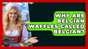 Why Are Belgian Waffles Called Belgian? - Exploring The Benelux