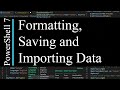 PowerShell 7 Tutorial 16: Formatting, Saving and Importing Data
