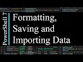 PowerShell 7 Tutorial 16: Formatting, Saving and Importing Data