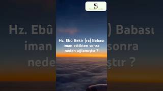 Hz. Ebû Beki̇r R.a. Babasi İman Etti̇kten Sonra Neden Ağlamiştir?