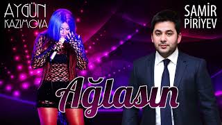 Aygün Kazımova & Samir Piriyev - Ağlasın