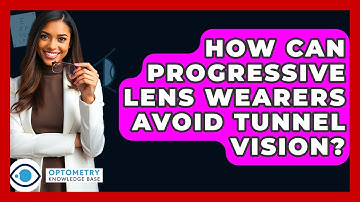 How Can Progressive Lens Wearers Avoid Tunnel Vision? - Optometry Knowledge Base