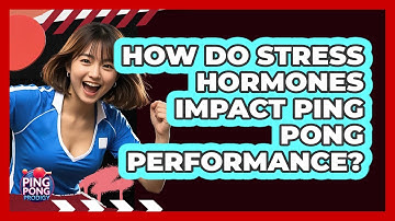 How Do Stress Hormones Impact Ping Pong Performance? - Ping Pong Prodigy