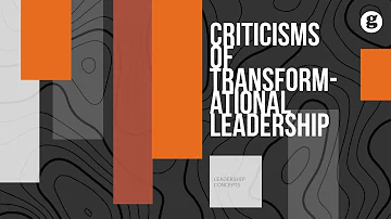 Criticisms of Transformational Leadership