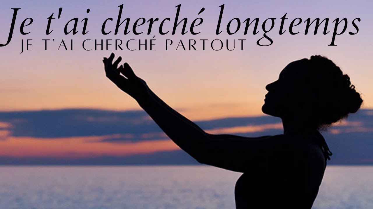 Cantique - Je t'ai cherché longtemps