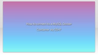 How to connect to a MySQL Docker Container via SSH