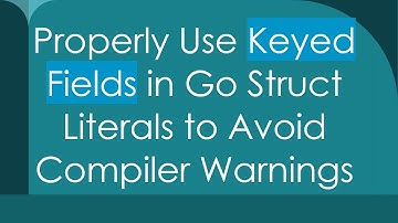 Properly Use Keyed Fields in Go Struct Literals to Avoid Compiler Warnings