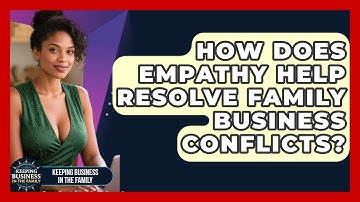 How Does Empathy Help Resolve Family Business Conflicts? - Keeping Business In The Family