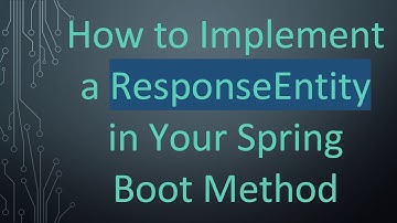 How to Implement a ResponseEntity in Your Spring Boot Method