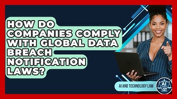 How Do Companies Comply With Global Data Breach Notification Laws? - AI and Technology Law