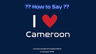 How To Pronounce I  Cameroon  How To Say I Love Cameroon In English  Pronunciation Planet